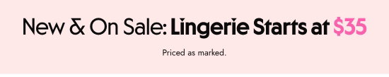 New and on sale - lingerie starts at 35 dollars. Priced as marked
