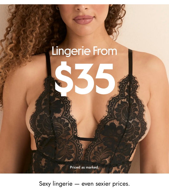 Lingerie from 35 dollars. Priced as marked. Sexy lingerie — even sexier prices.