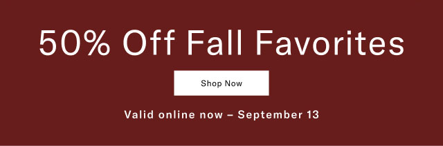 50% off Fall favorites                                            Shop now                                            Valid online now - September 13
