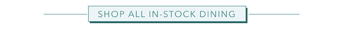 Shop all in-stock Dining >