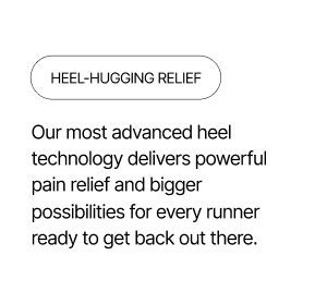 Heel Hugging Relief - TRIPLE MAX delivers powerful pain relief.