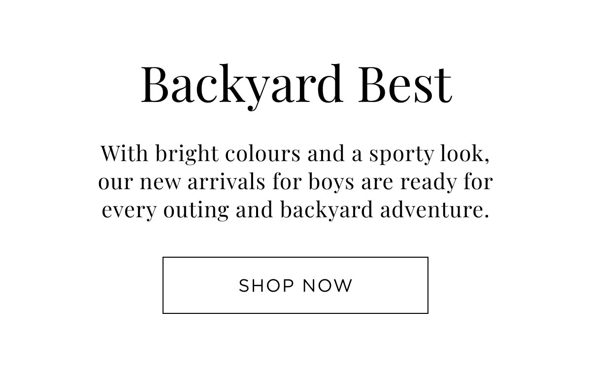 New Boy Arrivals. With bright colours and a sporty look, our new arrivals for boys are ready for every outing. Shop Now.