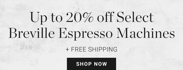 Up to 20% off Select Breville Espresso Machines + FREE SHIPPING - shop now