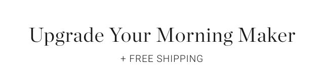 Upgrade Your Morning Maker + Free shipping