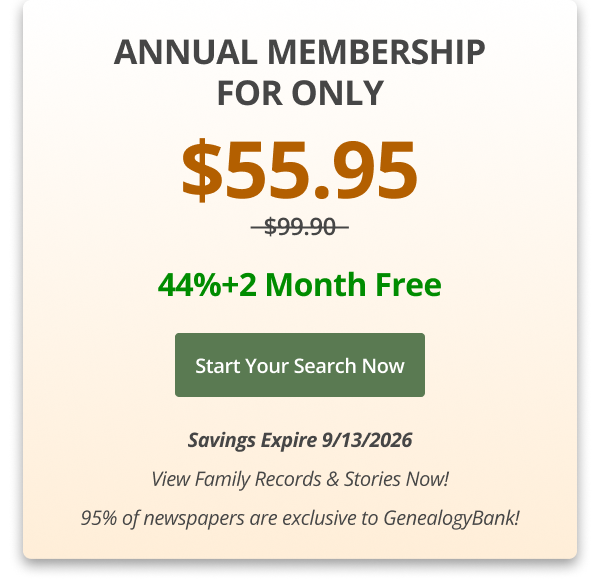 Annual Membership For Only $55.95,  44%+2 Month Free Start your search now Savings Expire 9/13/2026 View Family Records & Stories Now! 95% of newspapers are exclusive to GenealogyBank!