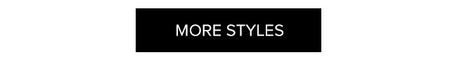 MORE STYLES