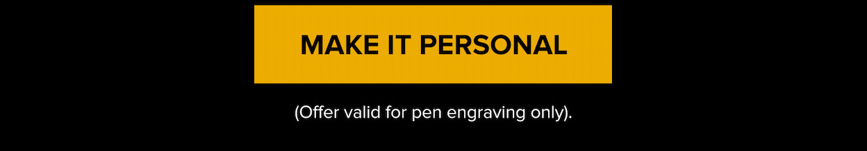 MAKE IT PERSONAL. (Offer valid for pen engraving only). 
