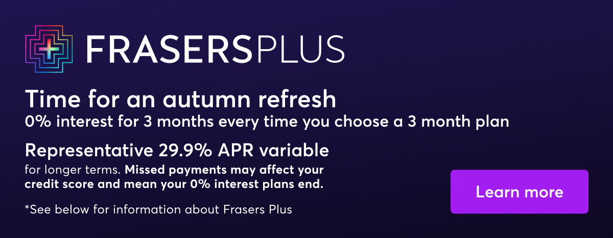 Frasers Plus. Learn more.