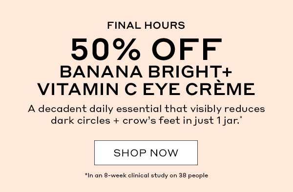 FINAL HOURS - 50% OFF BANANA BRIGHT+ VITAMIN C EYE CREME