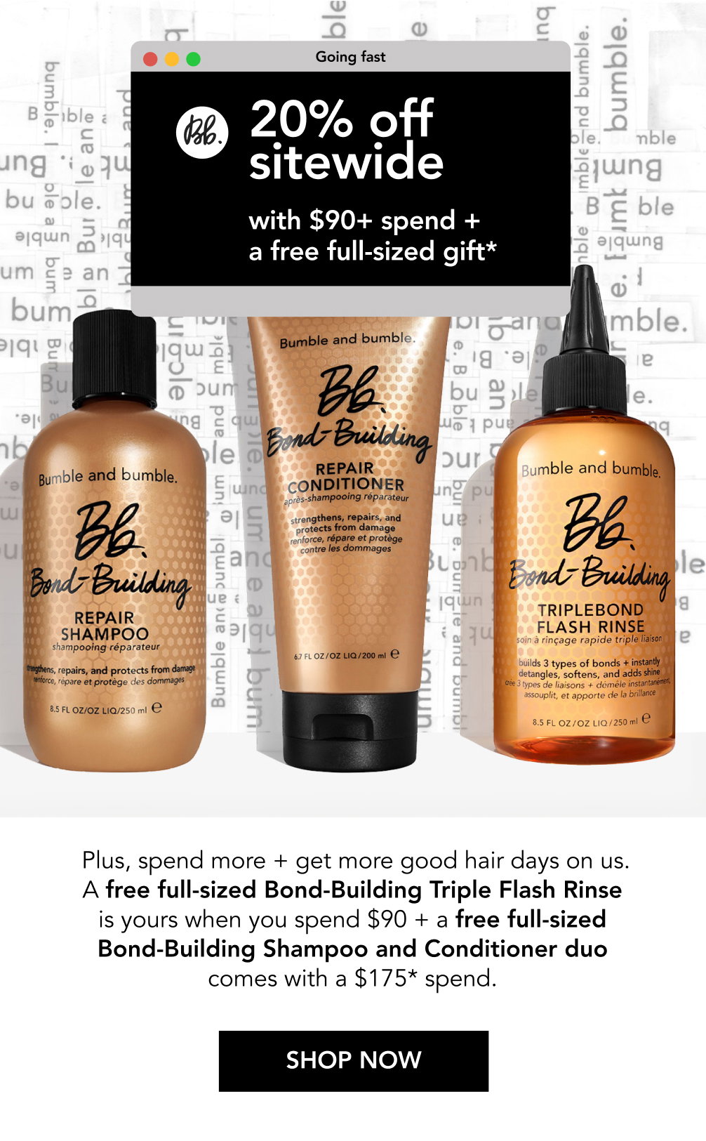 20% off sitewide with $90+ spend + a free full-sized gift* | Plus, spend more + get more good hair days on us. A free full-sized Bond-Building Triple Flash Rinse is yours when you spend $90 + a free full-sized Bond-Building Shampoo and Conditioner duo comes with a $175* spend. | SHOP NOW 20% off sitewide with $90+ spend + a free full-sized gift* | Plus, spend more + get more good hair days on us. A free full-sized Bond-Building Triple Flash Rinse is yours when you spend $90 + a free full-sized Bond-Building Shampoo and Conditioner duo comes with a $175* spend. | SHOP NOW