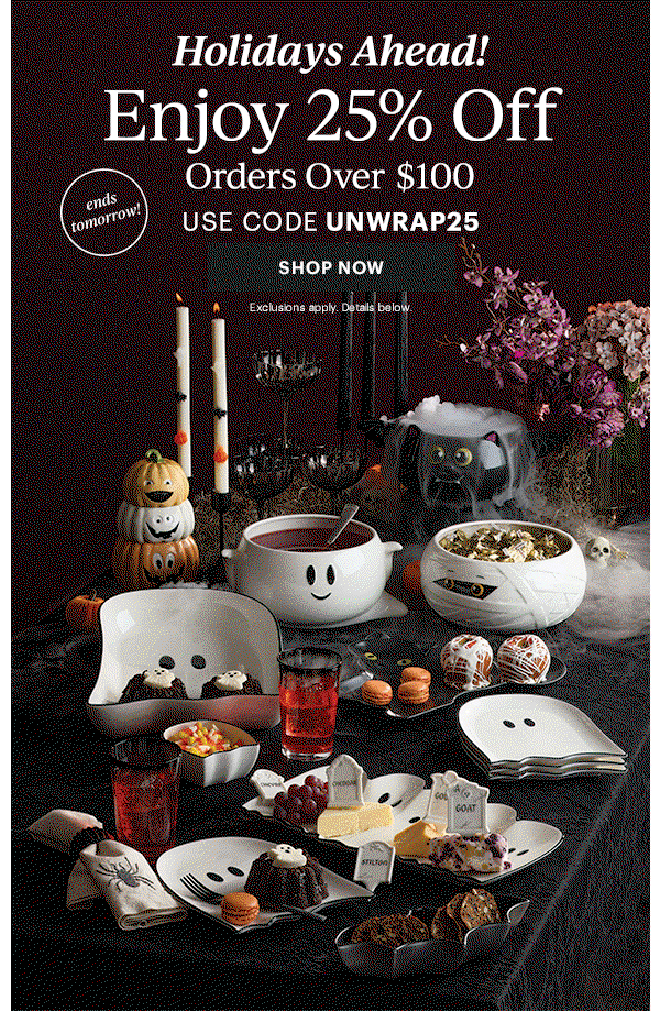 Holidays Ahead! Enjoy 25% Off Orders Over $100 USE CODE UNWRAP25 SHOP NOW Exclusions apply. Details below.