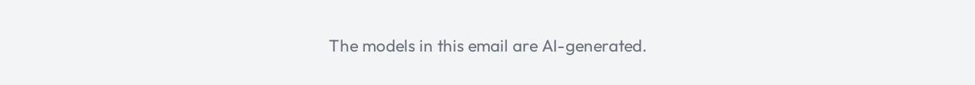 The models in this email are AI-generated.