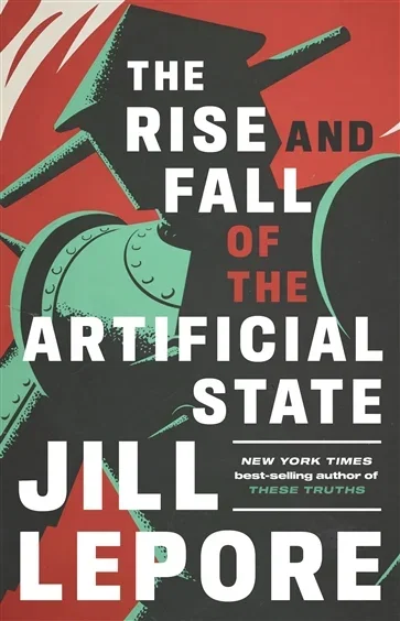 The Rise and Fall of the Artificial State, by Jill Lepore