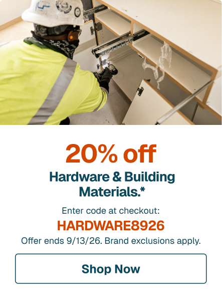 20% off Hardware & Building Materials.* Enter code at checkout: HARDWARE8926