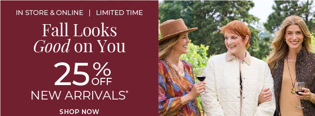 Limited Time, In-Store & Online: Fall Looks Good on You 25% Off New Arrivals