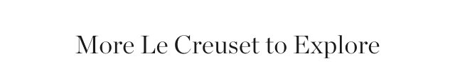 More Le Creuset to Explore