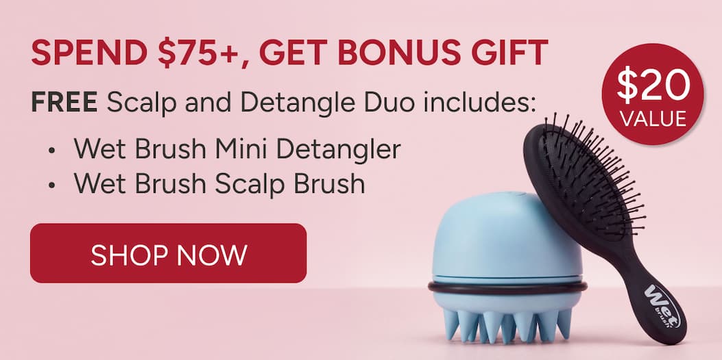 Spend $75+, Get bonus Gift  Free Scalp and Detangle Duo includes:  Wet Brush Mini Detangler. Wet Brush Scalp Brush