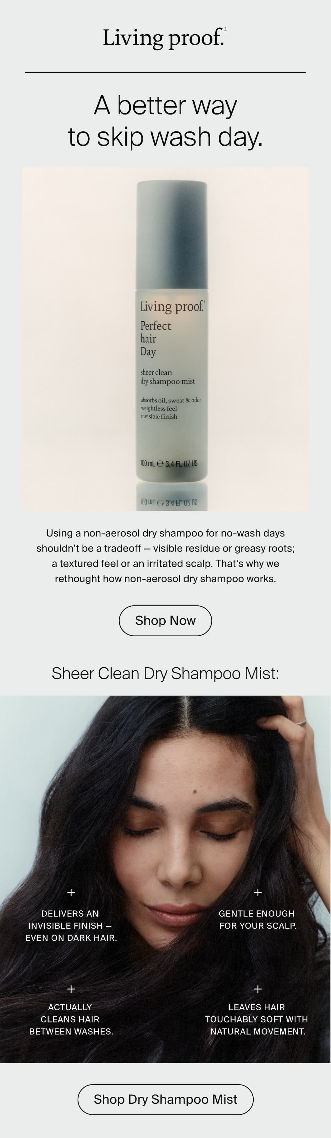 Living Proof | Using a non-aerosol dry shampoo for no-wash days shouldn’t be a tradeoff — visible residue or greasy roots; a textured feel or an irritated scalp. That’s why we rethought how non-aerosol dry shampoo works. | Shop Now