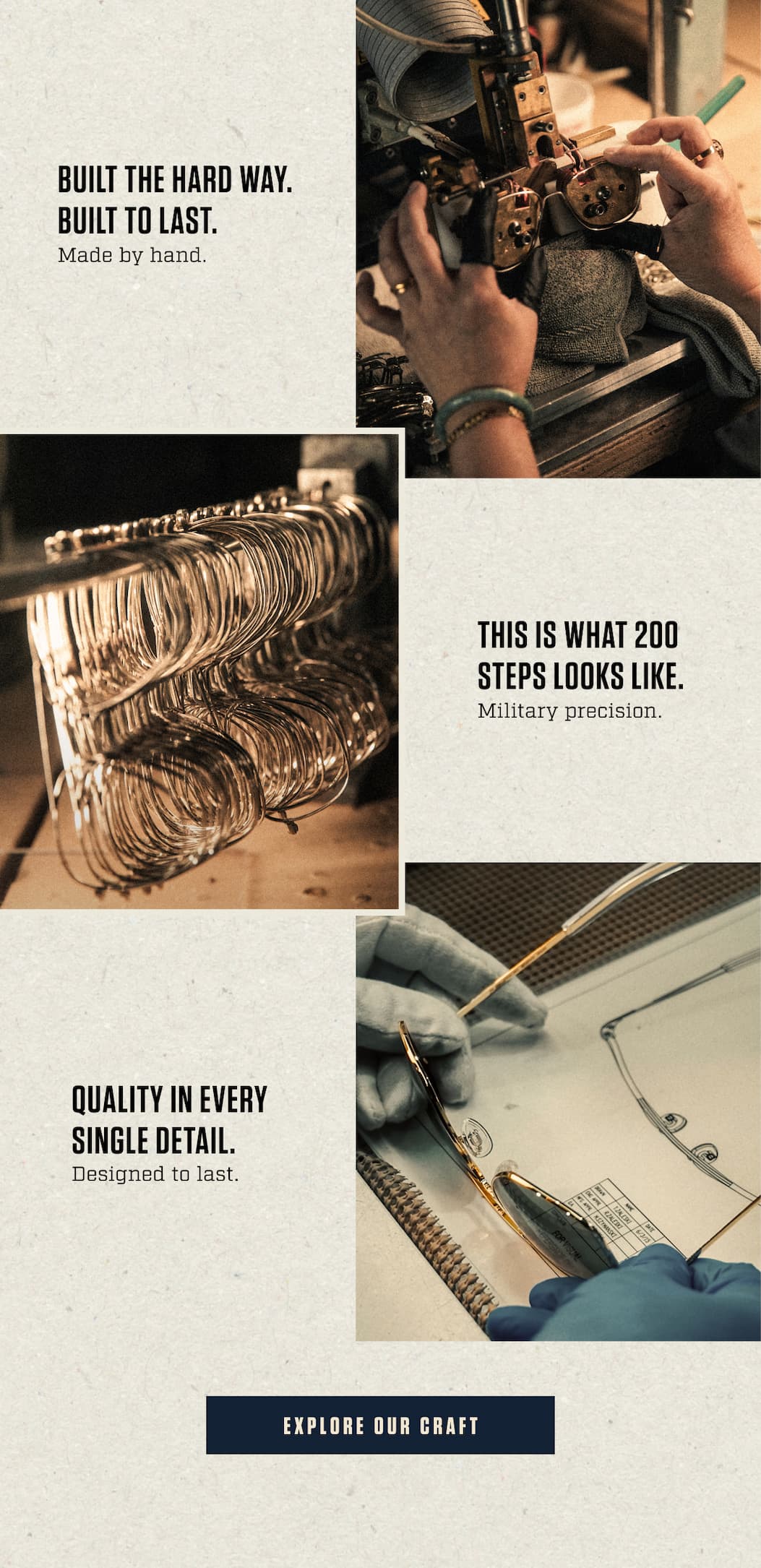 Built the hard way. Built to last. Made by hand through a 200-step process with military precision and quality in every detail. Explore our craft.