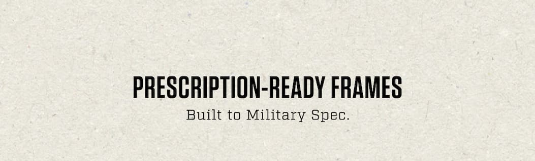 Prescription-ready frames. Built to Military Spec.
