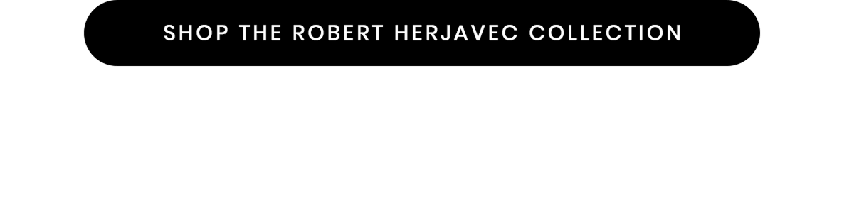SHOP THE ROBERT HERJAVEC COLLECTION