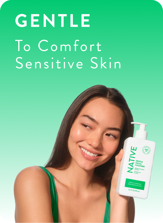 Gentle. To comfort sensitive skin