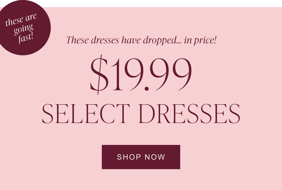 These are going fast. These dresses have dropped... in price! $19.99 select dresses. Shop now.