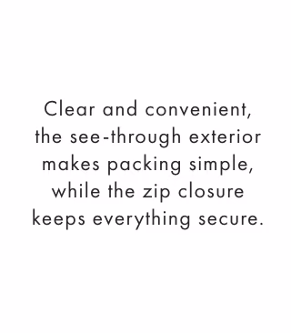 Clear and convenient, the see-through exterior makes packing simple, while the zip closure keeps everything secure.
