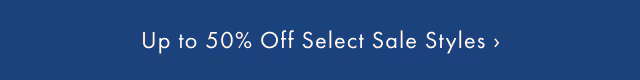 Up To 50% Off Select Styles ›
