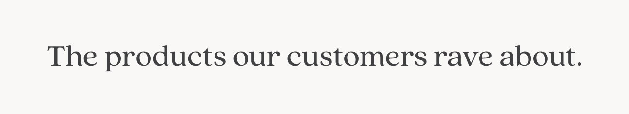The Products customers come back for