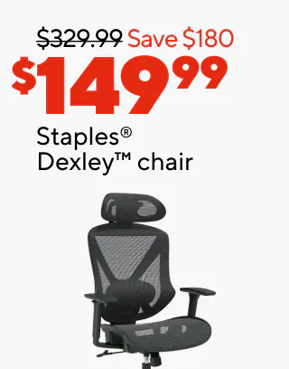 25% off furniture protection and in-store assembly services when purchased together
$149.99 Staples Dexley chair
$199.99 La-Z Boy Arcadian chair
$299.99 Sharper Image Flex Back chair
$59.99 Staples Cartwright chair