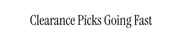 Clearance Picks Going Fast