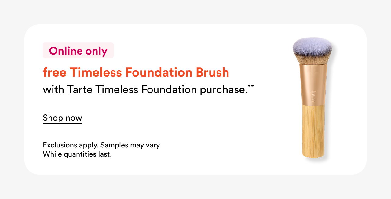 Online only | Free Timeless Foundation Brush with Tarte Timeless Foundation purchase | Shop noq