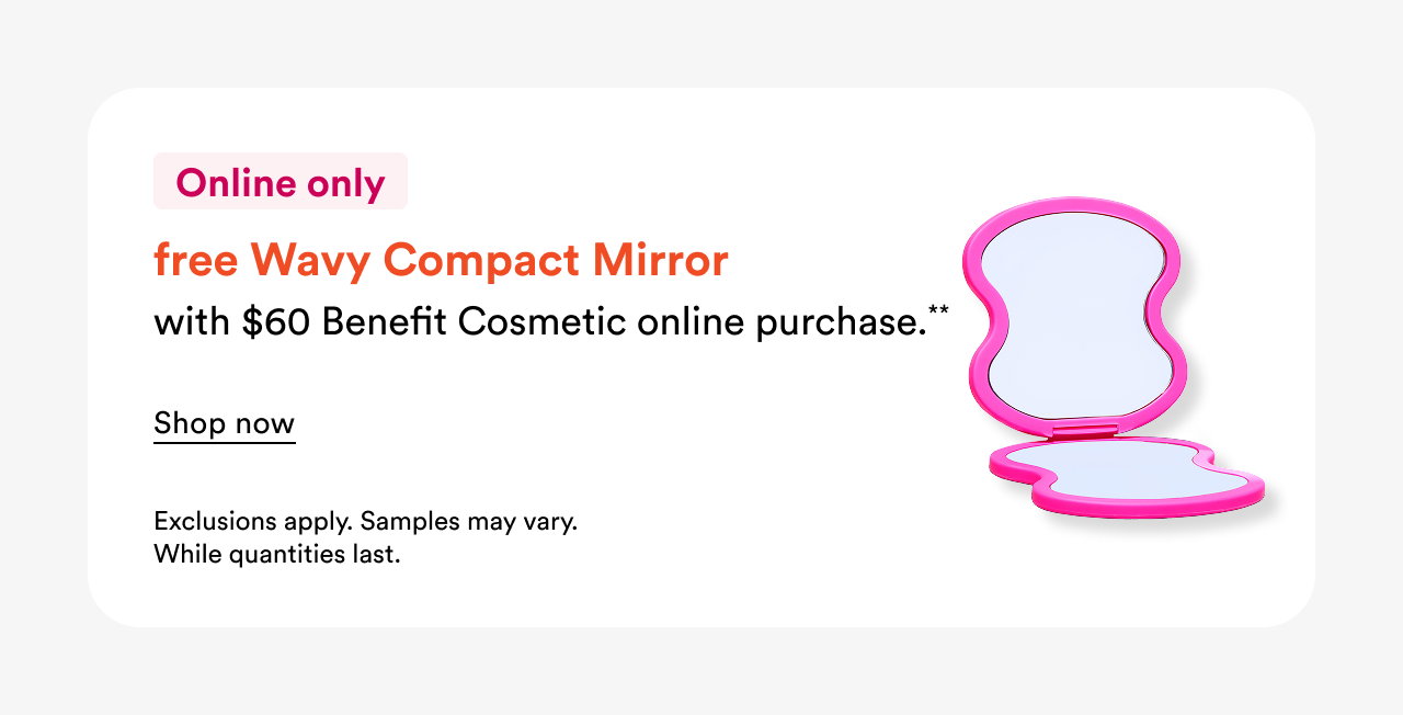 Online only | Free Wavy Compact Mirror with $60 Benefit Cosmetic online purchase | Shopw now