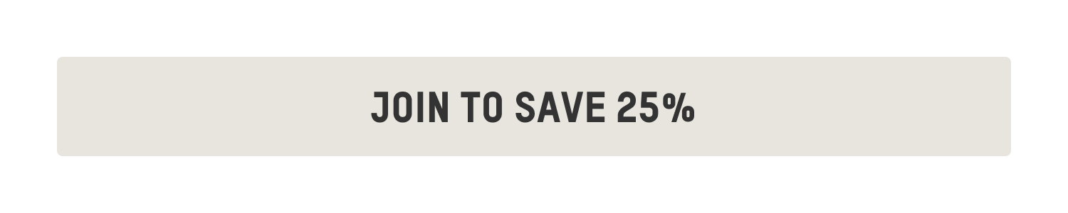 JOIN TO SAVE 25%