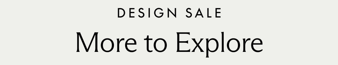 DESIGN SALE. More to Explore
