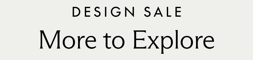 DESIGN SALE. More to Explore