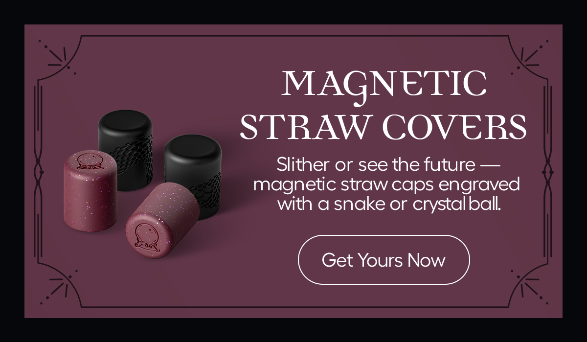 Magnetic Straw Covers. Slither or see the future - magnetic straw caps engraved with a snake or crystal ball. - Get Yours Now