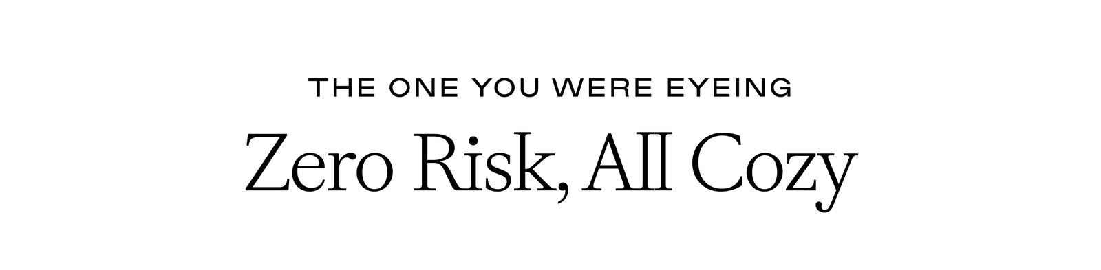 Zero Risk, All Cozy