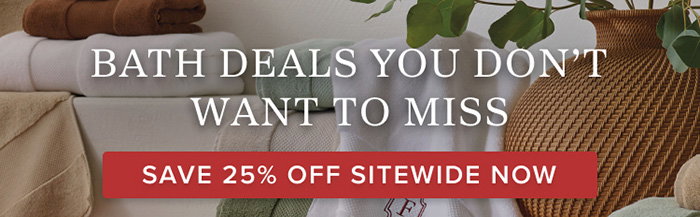 Save 25% off on Bath and Sitewide!