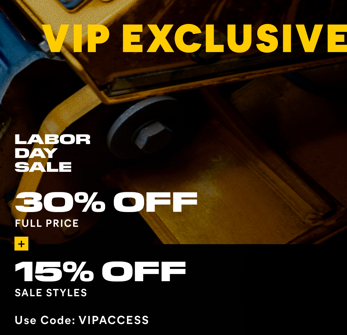 CAT - VIP EXCLUSIVE - LABOR DAY SALE - 30% OFF FULL PRICE + 15% OFF SALE STYLES | Use Code: VIPACCESS.