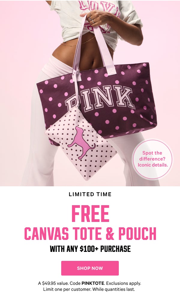 [Limited Time]   Free Canvas Tote & Pouch   with any $100+ Purchase   Spot the difference? Iconic details.  A $49.95 value. Code PINKTOTE. Exclusions apply. Limit one per customer. While quantities last.    Shop Now