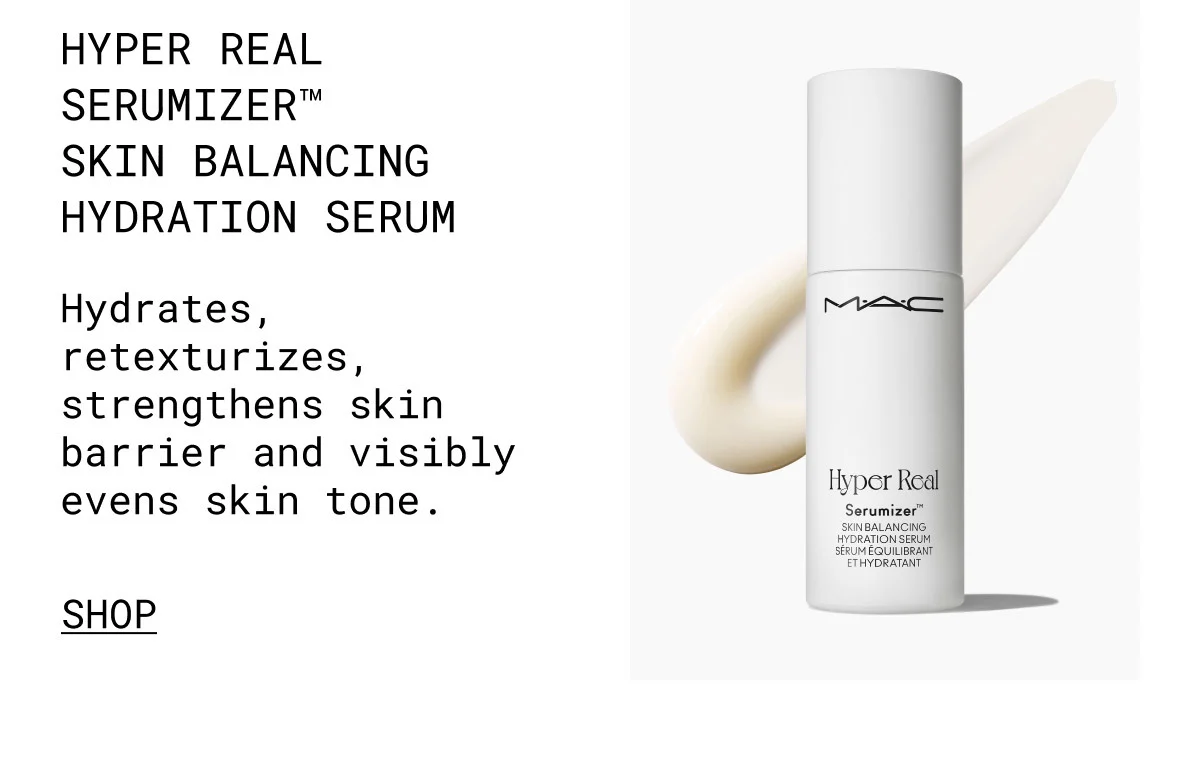 M·A·C | HYPER REAL SERUMIZER™ SKIN BALANCING HYDRATION SERUM | Hydrates, retexturizes, strengthens skin barrier and visibly evens skin tone. | SHOP