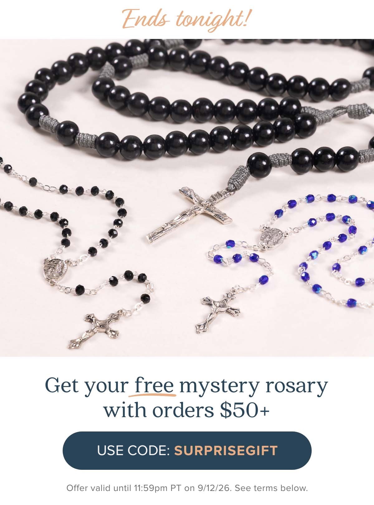 Ends tonight! Get your free mystery rosary with orders $50+. Use Code: SURPRISEGIFT