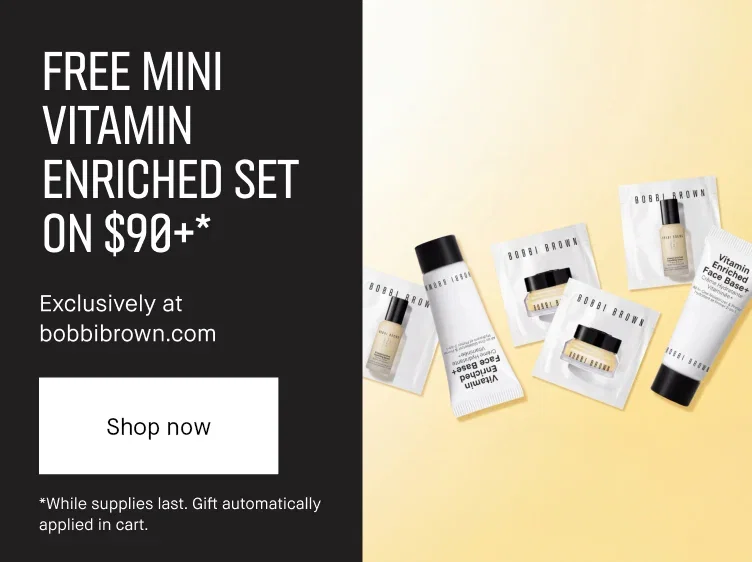 FREE MINI VITAMIN ENRICHED SET ON $90+* | Exclusively at bobbibrown.com | Shop now | *While supplies last. Gift automatically applied in cart.