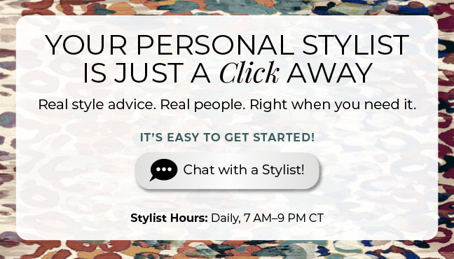 Your Personal Stylist is Just a Click Away. Chat with a Stylist Today!