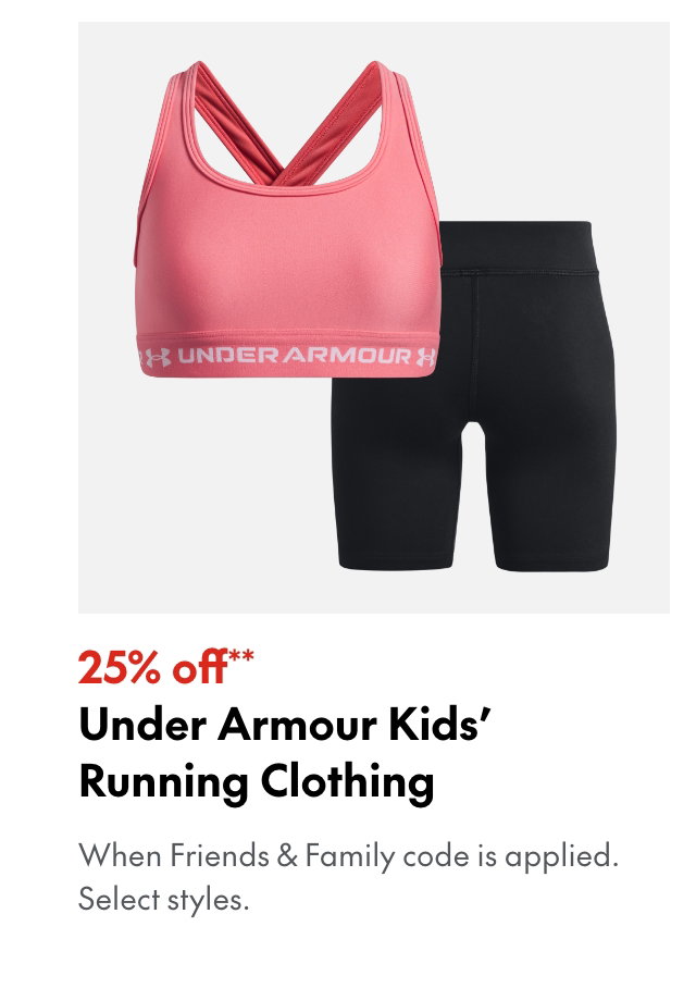 25% off** Under Armour Kids' Running Clothing
*When Friends & Family code is applied. Select brands & styles.