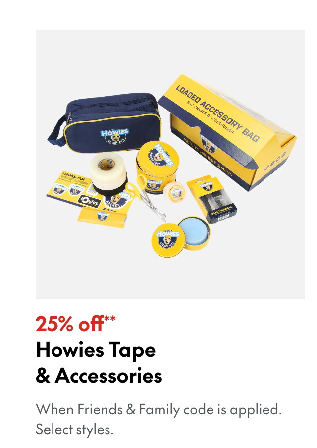 25% off** Howies Tape & Accessories
*When Friends & Family code is applied. Select brands & styles.