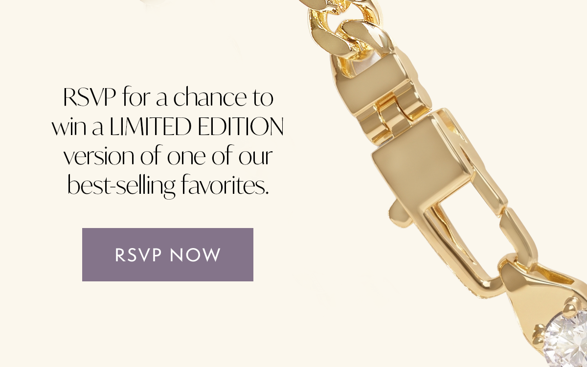 RSVP for a chance to win a LIMITED EDITION version of one of our best-selling favorites.