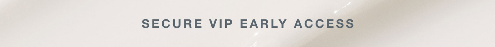 SECURE VIP EARLY ACCESS